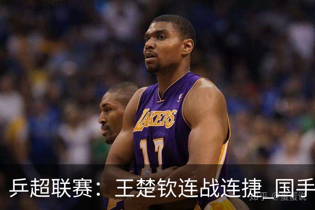 乒超联赛：王楚钦连战连捷 国手强强对话