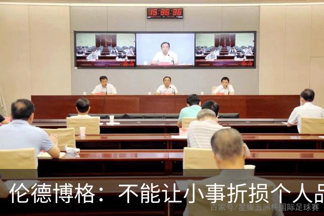 伦德博格：不能让小事折损个人品牌 但在落实的时候其实并不简单