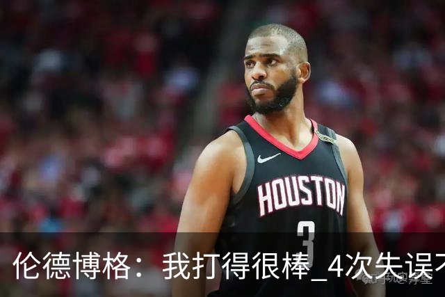 伦德博格：我打得很棒 4次失误不太好 记者：别担心失误 没人在意