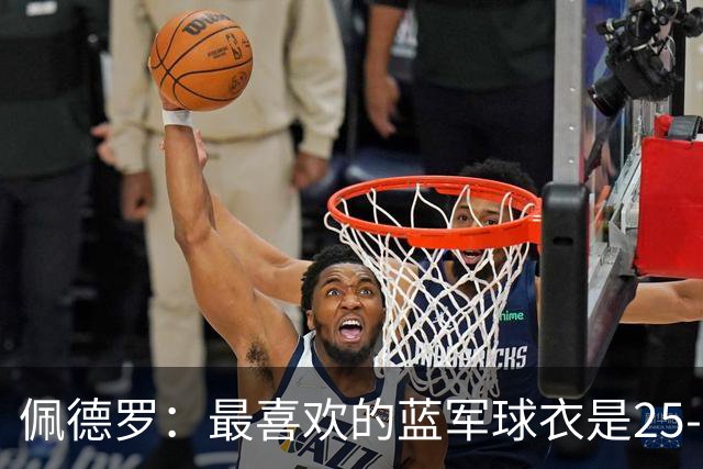 佩德罗：最喜欢的蓝军球衣是25-26黑色，新赛季的复古款也很不错