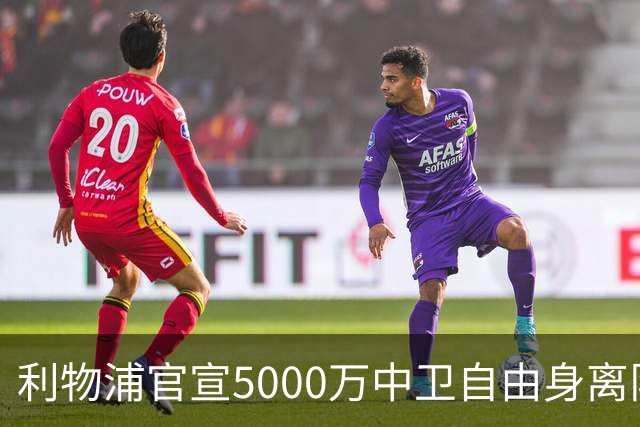 利物浦官宣5000万中卫自由身离队！5年助队夺5冠 3大豪门欲免签他