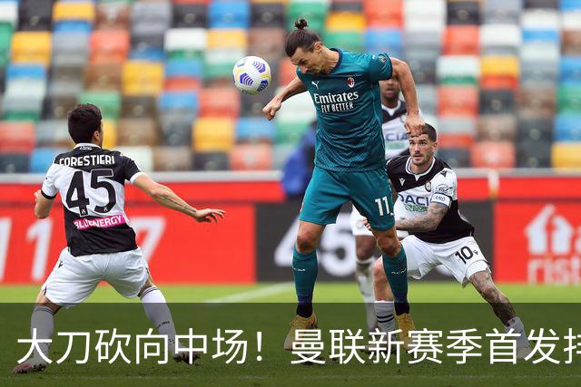 大刀砍向中场！曼联新赛季首发排布，一套务实的争冠框架正式浮出水面