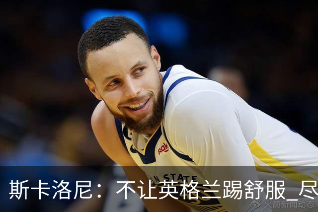 斯卡洛尼：不让英格兰踢舒服 尽力限制凯恩与贝林厄姆