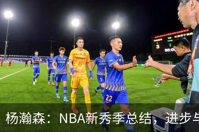 杨瀚森：NBA新秀季总结，进步与不足并存
