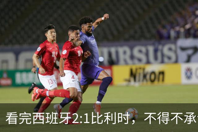 看完西班牙2:1比利时，不得不承认的3个事实，亚马尔离巨星还差远了