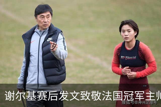 谢尔基赛后发文致敬法国冠军主帅 文中两次无视事件已成过往？