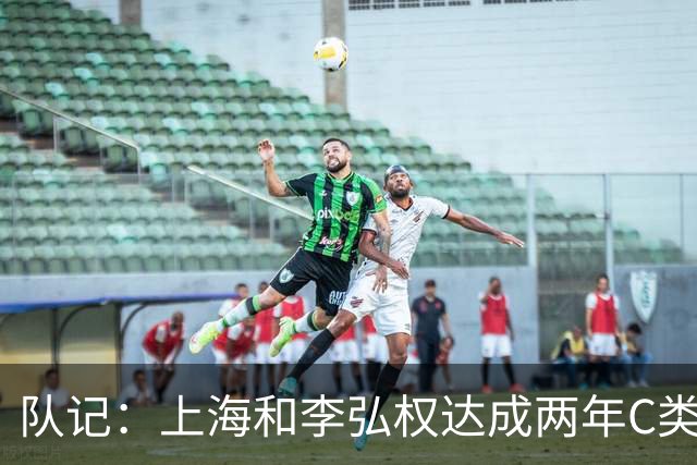 队记：上海和李弘权达成两年C类合同续约 球员在薪资上做了让步