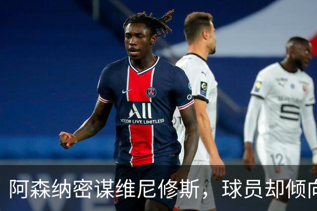 阿森纳密谋维尼修斯，球员却倾向留队；巴尔科拉铁心离开巴黎
