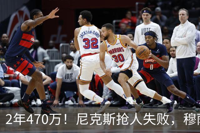 2年470万！尼克斯抢人失败，穆萨西塞真的这么香？