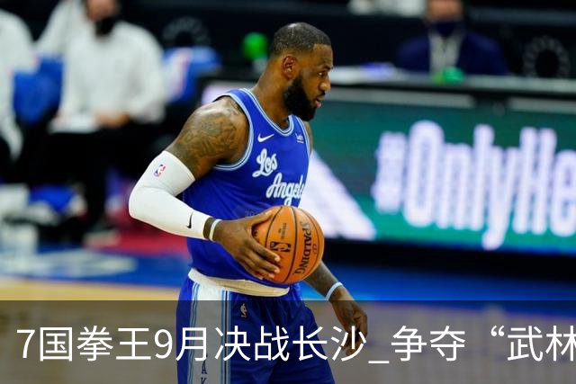 7国拳王9月决战长沙 争夺“武林霸主”