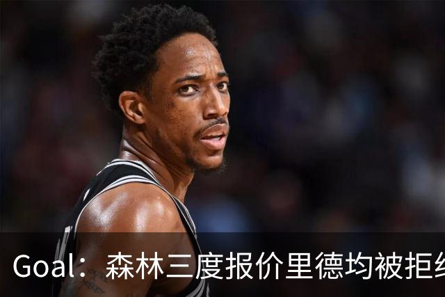 Goal：森林三度报价里德均被拒绝，费耶诺德要价3000万欧